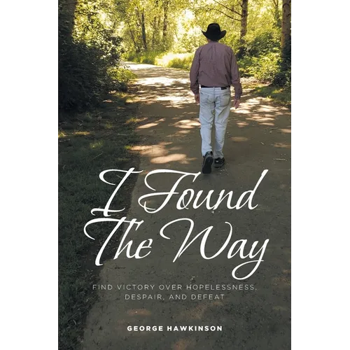 I Found The Way: Find Victory Over Hopelessness, Despair, and Defeat
