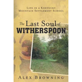 The Last Soul of Witherspoon: Life in a Kentucky Mountain Settlement School