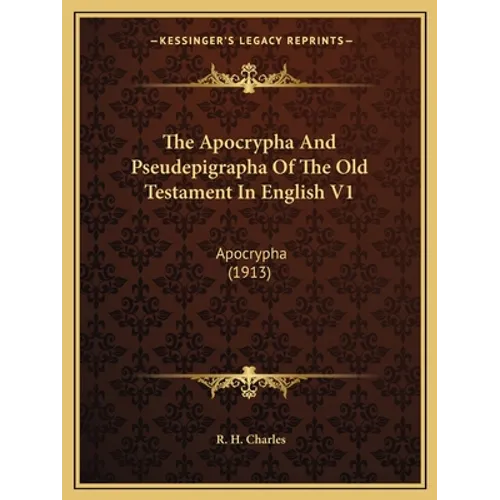 The Apocrypha And Pseudepigrapha Of The Old Testament In English V1: Apocrypha (1913)