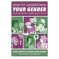 How to Understand Your Gender: A Practical Guide for Exploring Who You Are