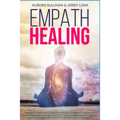 Empath Healing: Become a Healer and stop absorbing Negative Energy. Learn how to Raise your Vibration by developing Abilities and Skil