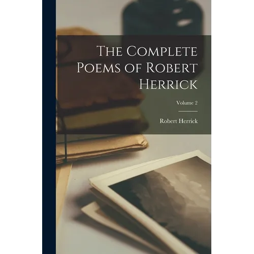 The Complete Poems of Robert Herrick; Volume 2