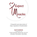 Expect Miracles: 10 Beautiful Souls Share Stories of Hope, Inspiration & Transformation