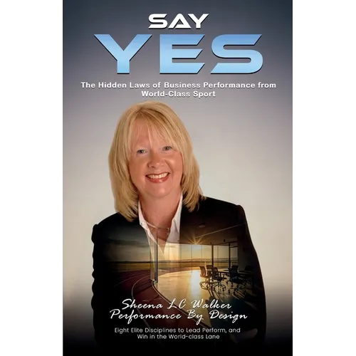 Say Yes: The Hidden Laws of Business Performance from World-Class Sport