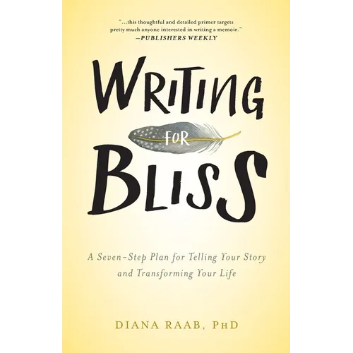 Writing for Bliss: A Seven-Step Plan for Telling Your Story and Transforming Your Life