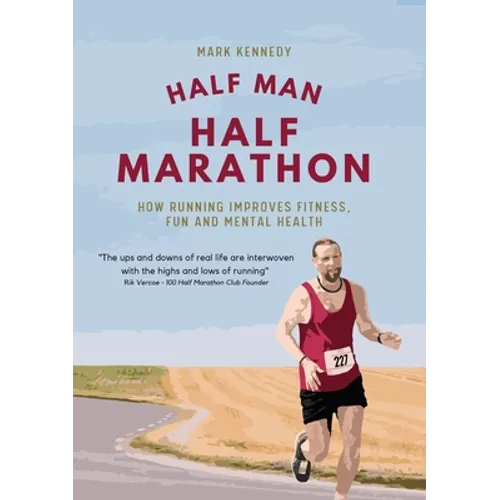 Half Man, Half Marathon: How Running Improves Fitness, Fun and Mental Health