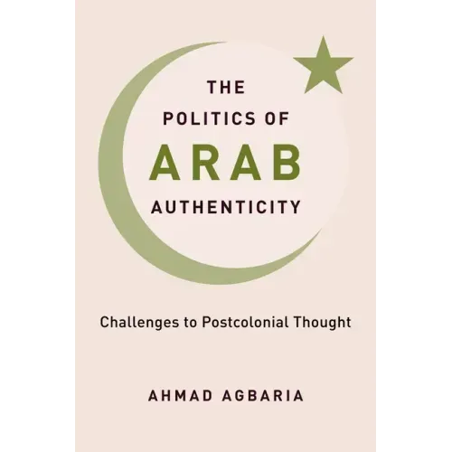 The Politics of Arab Authenticity: Challenges to Postcolonial Thought