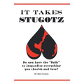 It Takes Stugotz: Do You Have the "Balls" to Jeopardize Everything You Cherish and Love?