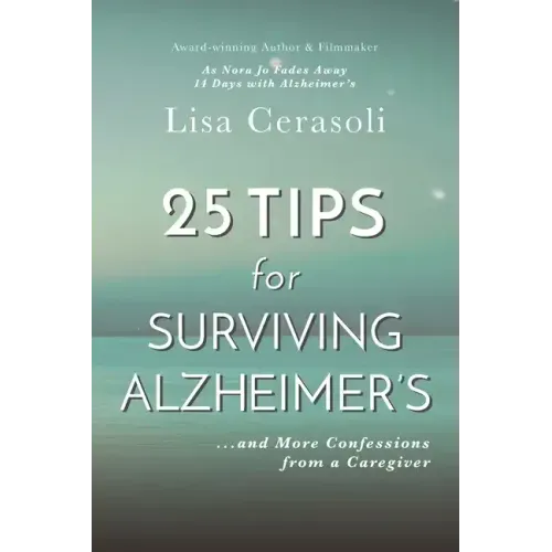 Surviving Alzheimer's: 25 TIPS for Caregivers: ...And More Confessions from a Caregiver