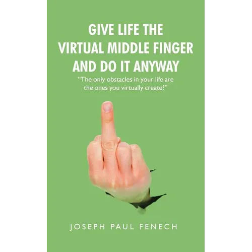Give Life the Virtual Middle Finger and Do It Anyway