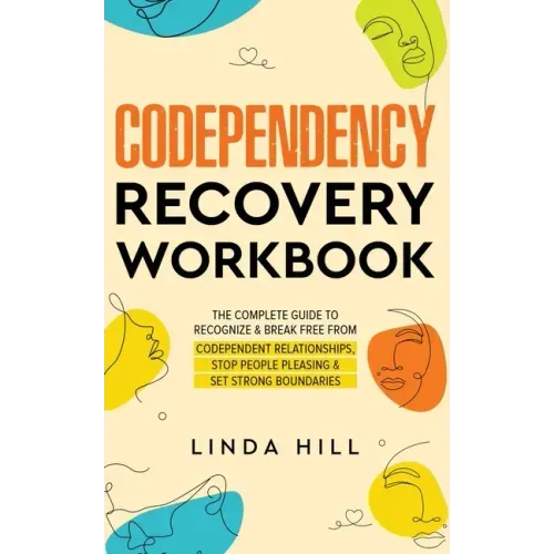 Codependency Recovery Workbook: The Complete Guide to Recognize & Break Free from Codependent Relationships, Stop People Pleasing and Set Strong Bound