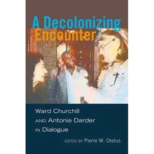 A Decolonizing Encounter: Ward Churchill and Antonia Darder in Dialogue