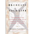 Re-Create Your Life: Transforming Your Life And Your World With The Lefkoe Method