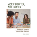 Work Smarter, Not Harder: A Framework for Math Teaching and Learning