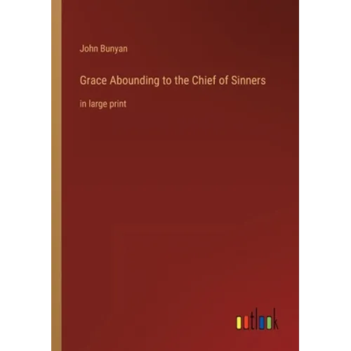 Grace Abounding to the Chief of Sinners: in large print