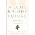 A Long Bright Future: Happiness, Health, and Financial Security in an Age of Increased Longevity