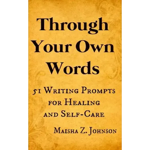 Through Your Own Words: 51 Writing Prompts for Healing and Self-Care