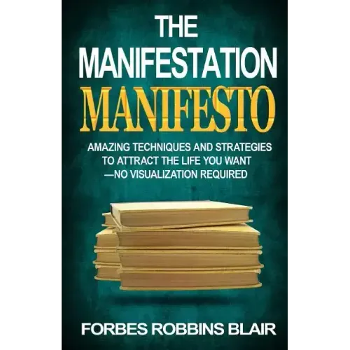 The Manifestation Manifesto: Amazing Techniques and Strategies to Attract the Life You Want - No Visualization Required