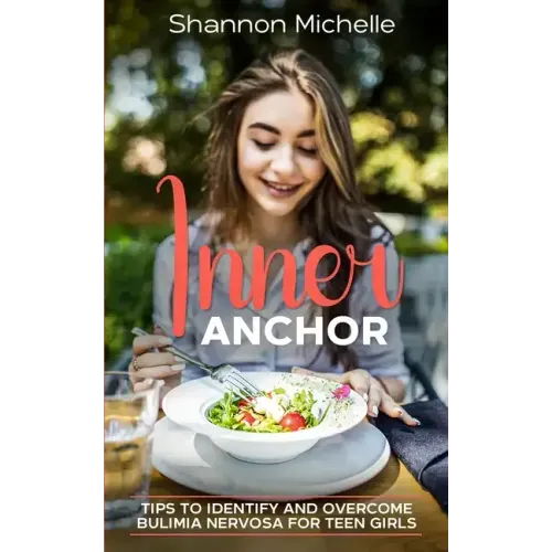 Inner Anchor: Tips to Identify and Overcome Bulimia Nervosa for Teen Girls