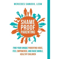 Shame-Proof Parenting: Find your unique parenting voice, feel empowered, and raise whole, healthy children