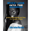 When I Look Into The Mirror: A Self-Esteem Builder and Diary For Women of Color