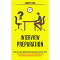 Interview Preparation: Guide to Answer Questions With Confidence and Get Hired (Tips and Secrets to Be the Best Candidate and Write Winning Resume and