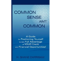 Common Sense Ain't Common: A Guide for Positioning Yourself to Take Full Advantage of Your Credit and Financial Opportunities!