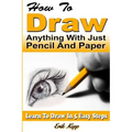 How to Draw Anything with Just Pencil and Paper: Learn to Draw in 5 Easy Steps