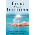 Trust Your Intuition: A Guide to Living Your Authentic Life