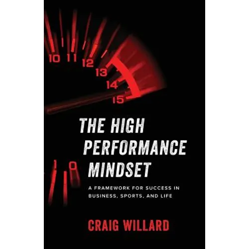 The High Performance Mindset: A Framework for Success in Business, Sports, and Life