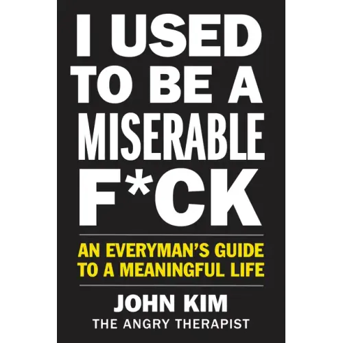 I Used to Be a Miserable F*ck: An Everyman's Guide to a Meaningful Life