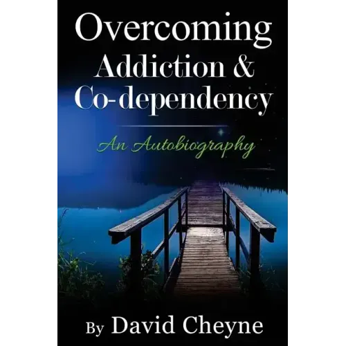 Overcoming Addiction & Co-Dependency: An Autobiography by David Cheyne