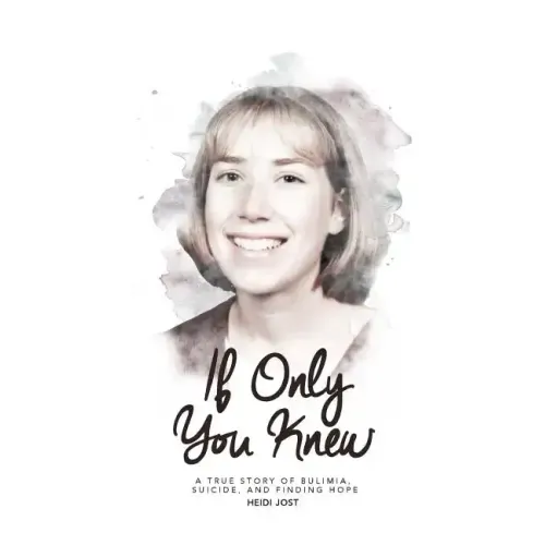 If Only You Knew: a true story of bulimia, suicide, and a journey to hope