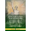 Your Forces and How to Use Them: Using Energies of Mind and Body to Better Our Lives, Personality and Thinking