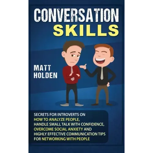 Conversation Skills: Secrets for Introverts on How to Analyze People, Handle Small Talk with Confidence, Overcome Social Anxiety and Highly