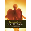 Female Divine, Hurt No More: A Guide for Women and Men