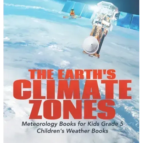 The Earth's Climate Zones Meteorology Books for Kids Grade 5 Children's Weather Books