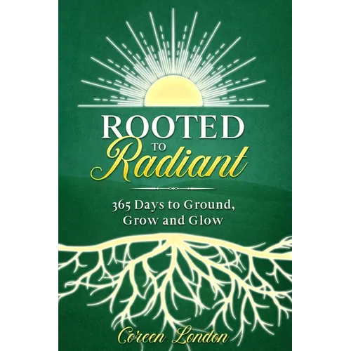 Rooted to Radiant: 365 Days to Ground, Grow and Glow