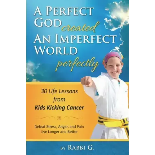 A Perfect God Created An Imperfect World Perfectly: 30 Life Lessons from Kids Kicking Cancer