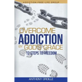 Overcome Addiction by God's Grace: 12-Steps to Freedom