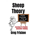 Sheep Theory - Think Outside The Flocks: Exercises to Promote Innovative Thinking