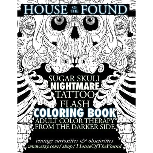 The House of the Found Sugar Skull Nightmare Tattoo Flash Coloring Book: Adult Color Therapy From the Darker Side