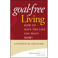 Goal-Free Living: How to Have the Life You Want Now!