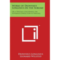 Works of Dionysius Longinus on the Sublime: Or a Treatise Concerning the Sovereign Perfection of Writing