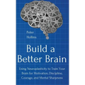 Build a Better Brain: Using Everyday Neuroscience to Train Your Brain for Motivation, Discipline, Courage, and Mental Sharpness