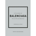 Little Book of Balenciaga: The Story of the Iconic Fashion House