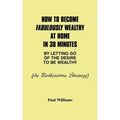 How to Become Fabulously Wealthy at Home in 30 Minutes by Letting Go of the Desire to Be Wealthy: The Bodhisattva Strategy
