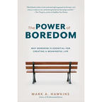 The Power of Boredom: Why Boredom is Essential for Creating a Meaningful Life