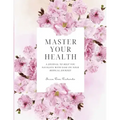Master Your Health: A Journal To Help You Navigate With Ease On Your Medical Journey