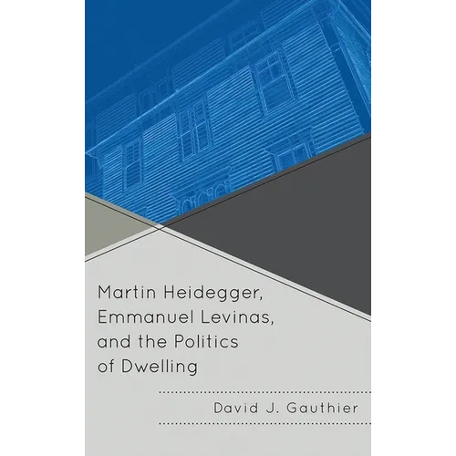 Martin Heidegger, Emmanuel Levinas, and the Politics of Dwelling